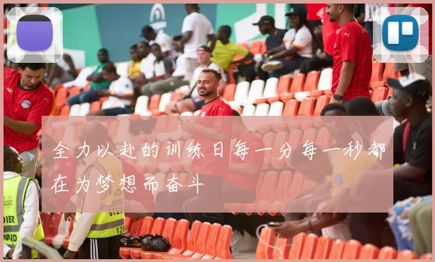 全力以赴的训练日每一分每一秒都在为梦想而奋斗