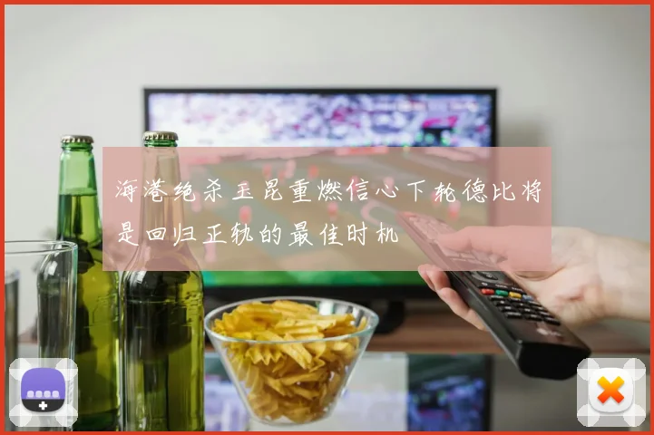 海港绝杀玉昆重燃信心下轮德比将是回归正轨的最佳时机